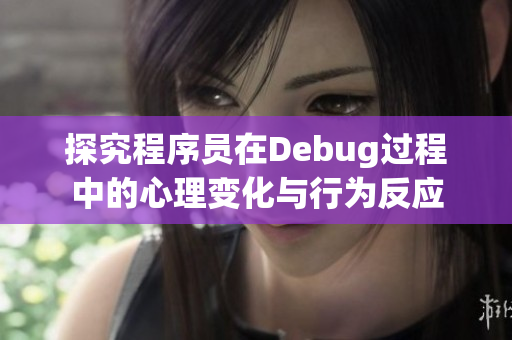 探究程序員在Debug過程中的心理變化與行為反應