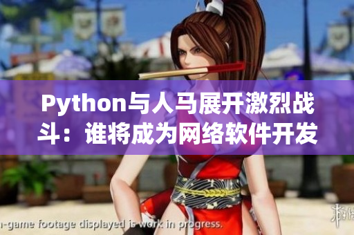 Python與人馬展開激烈戰(zhàn)斗：誰將成為網(wǎng)絡(luò)軟件開發(fā)的霸主？