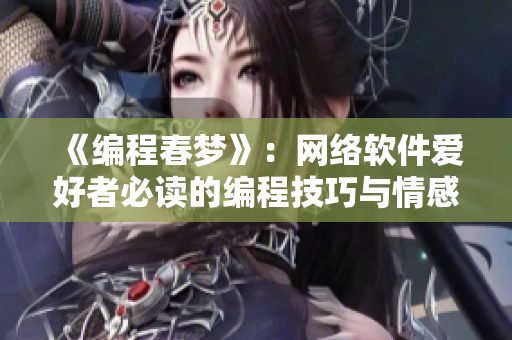 《編程春夢》：網(wǎng)絡(luò)軟件愛好者必讀的編程技巧與情感故事