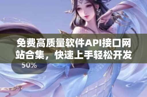免費高質(zhì)量軟件API接口網(wǎng)站合集，快速上手輕松開發(fā)！