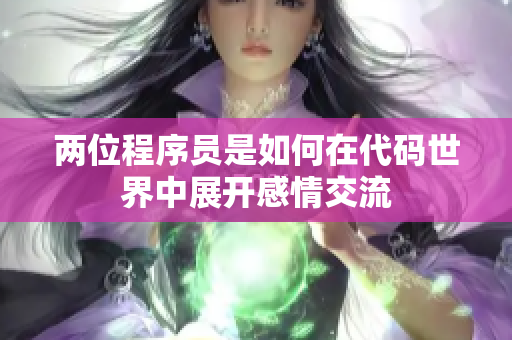 兩位程序員是如何在代碼世界中展開感情交流