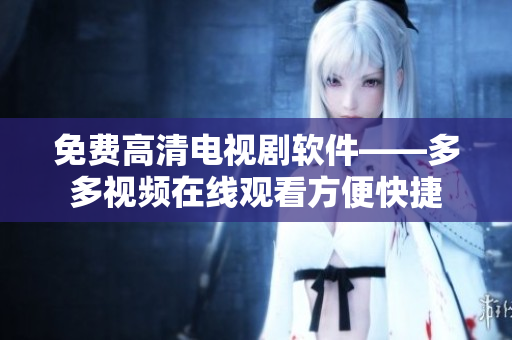 免費高清電視劇軟件——多多視頻在線觀看方便快捷
