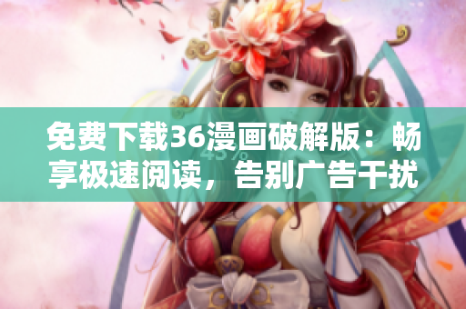 免費(fèi)下載36漫畫破解版：暢享極速閱讀，告別廣告干擾！