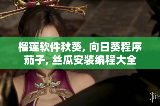榴蓮軟件秋葵, 向日葵程序茄子, 絲瓜安裝編程大全