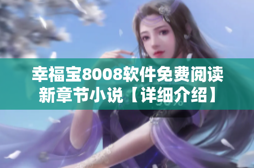 幸福寶8008軟件免費(fèi)閱讀新章節(jié)小說(shuō)【詳細(xì)介紹】