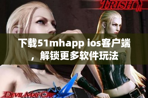 下載51mhapp ios客戶端，解鎖更多軟件玩法