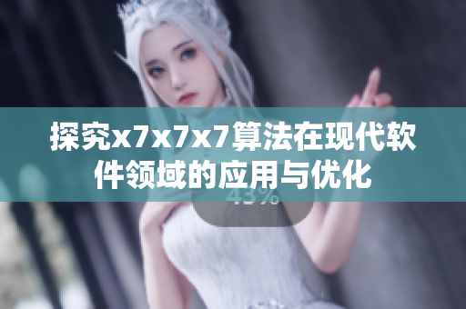 探究x7x7x7算法在現(xiàn)代軟件領(lǐng)域的應(yīng)用與優(yōu)化