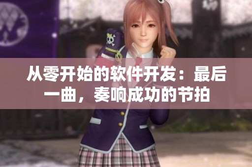 從零開始的軟件開發(fā)：最后一曲，奏響成功的節(jié)拍