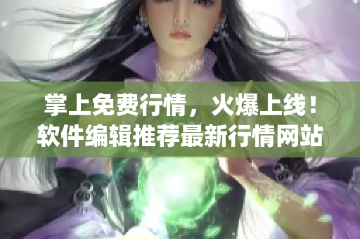 掌上免費行情，火爆上線！軟件編輯推薦最新行情網(wǎng)站App