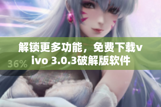 解鎖更多功能，免費(fèi)下載vivo 3.0.3破解版軟件