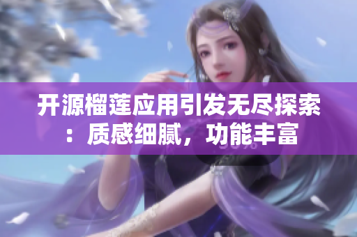 開源榴蓮應(yīng)用引發(fā)無盡探索：質(zhì)感細(xì)膩，功能豐富