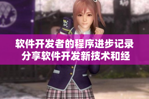 軟件開發(fā)者的程序進步記錄 分享軟件開發(fā)新技術和經驗~