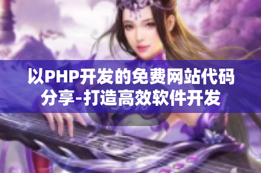 以PHP開發(fā)的免費(fèi)網(wǎng)站代碼分享-打造高效軟件開發(fā)