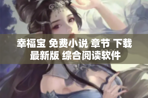 幸福寶 免費小說 章節(jié) 下載 最新版 綜合閱讀軟件