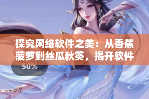 探究網(wǎng)絡(luò)軟件之美：從香蕉菠蘿到絲瓜秋葵，揭開(kāi)軟件工程的奧秘