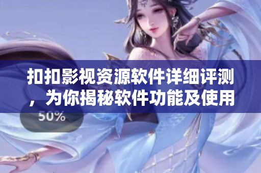扣扣影視資源軟件詳細(xì)評(píng)測(cè)，為你揭秘軟件功能及使用技巧