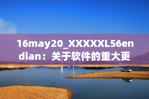 16may20_XXXXXL56endian：關(guān)于軟件的重大更新！