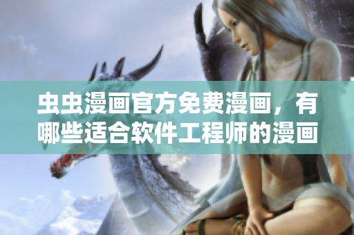 蟲蟲漫畫官方免費漫畫，有哪些適合軟件工程師的漫畫？