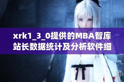 xrk1_3_0提供的MBA智庫站長數(shù)據(jù)統(tǒng)計(jì)及分析軟件細(xì)節(jié)揭秘