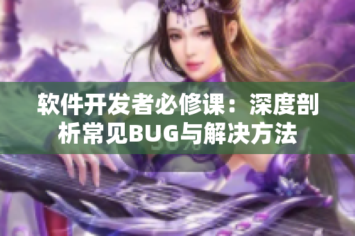 軟件開發(fā)者必修課：深度剖析常見BUG與解決方法
