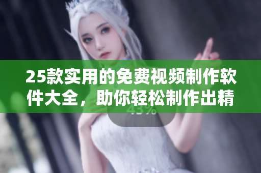25款實用的免費視頻制作軟件大全，助你輕松制作出精美視頻！
