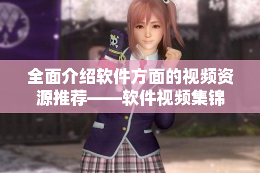 全面介紹軟件方面的視頻資源推薦——軟件視頻集錦