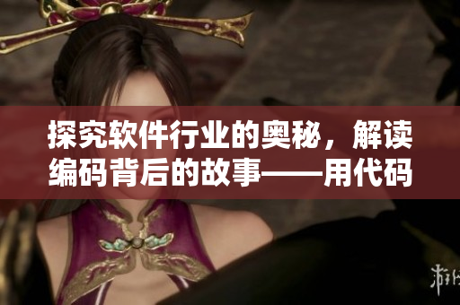 探究軟件行業(yè)的奧秘，解讀編碼背后的故事——用代碼把城市裝進屏幕
