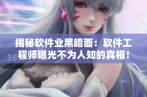 揭秘軟件業(yè)黑暗面：軟件工程師曝光不為人知的真相！