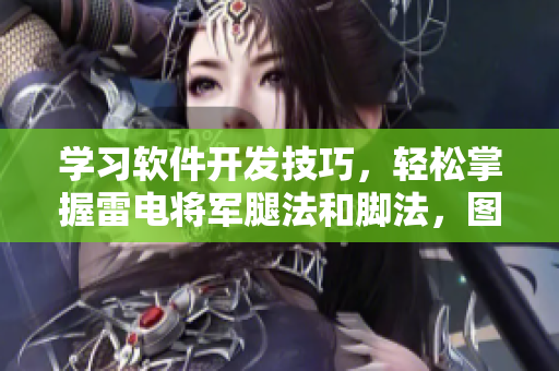 學(xué)習(xí)軟件開發(fā)技巧，輕松掌握雷電將軍腿法和腳法，圖文并茂展現(xiàn)技術(shù)精髓