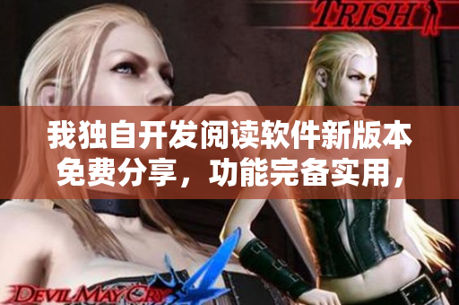 我獨(dú)自開發(fā)閱讀軟件新版本免費(fèi)分享，功能完備實(shí)用，體驗(yàn)更優(yōu)異