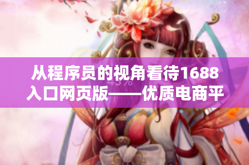 從程序員的視角看待1688入口網(wǎng)頁版——優(yōu)質(zhì)電商平臺嶄新分析