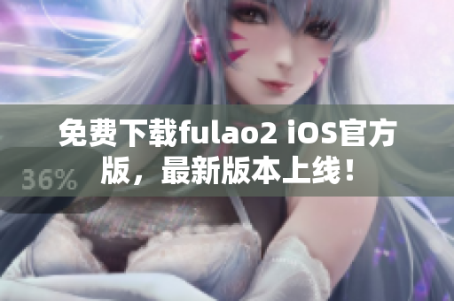 免費下載fulao2 iOS官方版，最新版本上線！