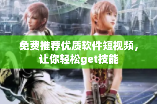 免費(fèi)推薦優(yōu)質(zhì)軟件短視頻，讓你輕松get技能
