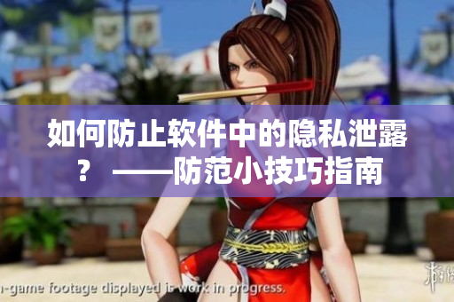 如何防止軟件中的隱私泄露？ ——防范小技巧指南