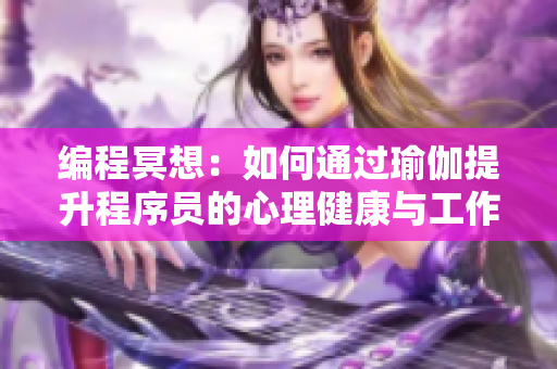 編程冥想：如何通過(guò)瑜伽提升程序員的心理健康與工作效率