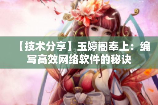 【技術(shù)分享】玉婷閣奉上：編寫(xiě)高效網(wǎng)絡(luò)軟件的秘訣