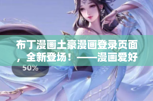 布丁漫畫土豪漫畫登錄頁面，全新登場！——漫畫愛好者的天堂