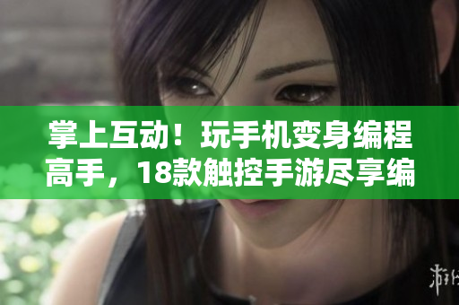 掌上互動(dòng)！玩手機(jī)變身編程高手，18款觸控手游盡享編程創(chuàng)意