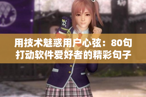 用技術(shù)魅惑用戶心弦：80句打動軟件愛好者的精彩句子