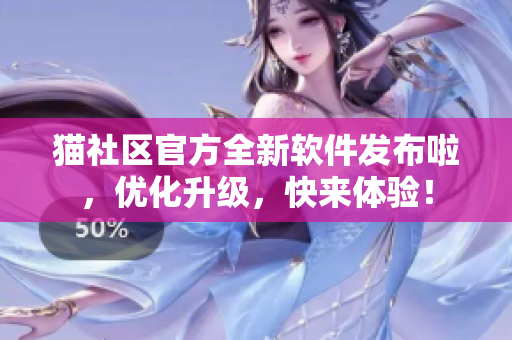 貓社區(qū)官方全新軟件發(fā)布啦，優(yōu)化升級，快來體驗！
