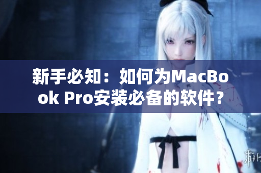 新手必知：如何為MacBook Pro安裝必備的軟件？