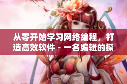 從零開(kāi)始學(xué)習(xí)網(wǎng)絡(luò)編程，打造高效軟件 - 一名編輯的探索之路