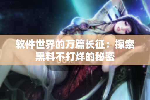 軟件世界的萬(wàn)篇長(zhǎng)征：探索黑料不打烊的秘密