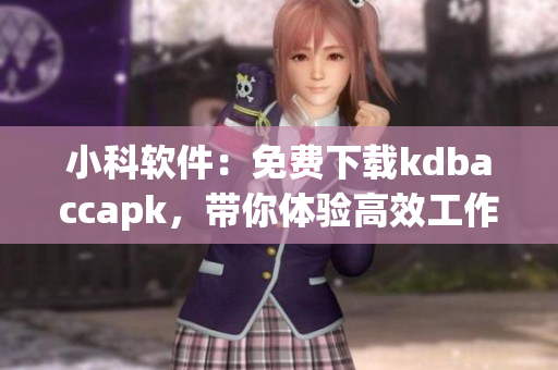 小科軟件：免費(fèi)下載kdbaccapk，帶你體驗(yàn)高效工作！