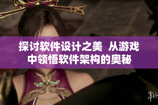 探討軟件設(shè)計(jì)之美  從游戲中領(lǐng)悟軟件架構(gòu)的奧秘