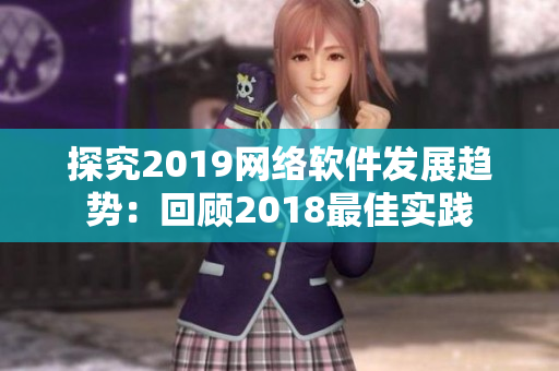 探究2019網(wǎng)絡(luò)軟件發(fā)展趨勢(shì)：回顧2018最佳實(shí)踐