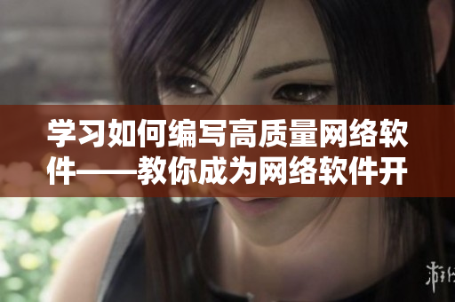 學習如何編寫高質(zhì)量網(wǎng)絡軟件——教你成為網(wǎng)絡軟件開發(fā)大師