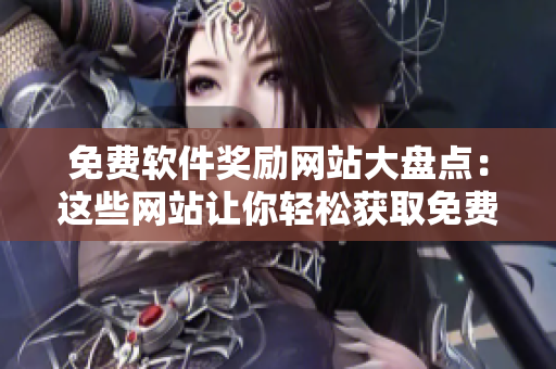 免費(fèi)軟件獎(jiǎng)勵(lì)網(wǎng)站大盤點(diǎn)：這些網(wǎng)站讓你輕松獲取免費(fèi)軟件