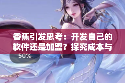 香蕉引發(fā)思考：開發(fā)自己的軟件還是加盟？探究成本與利潤