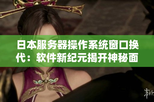 日本服務(wù)器操作系統(tǒng)窗口換代：軟件新紀(jì)元揭開(kāi)神秘面紗